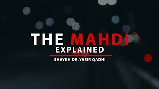 The Mahdi Explained  Shaykh Dr Yasir Qadhi [upl. by Ahsinam]