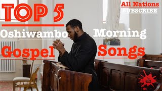 Top 5  Oshiwambo Morning Gospel Songs All Nations [upl. by Egiedan]