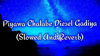 Piyawa Chalabe Diesel Gadiya Slowed And Reverb [upl. by Baiss736]