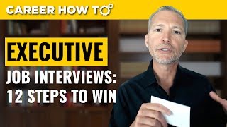 Executive Level Interviews 12 Steps to Win the Job [upl. by Cavan980]