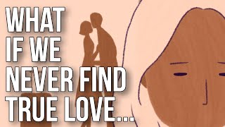 What If We Never Find True Love [upl. by Nalra394]